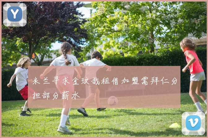 米兰寻求金玟哉租借加盟需拜仁分担部分薪水