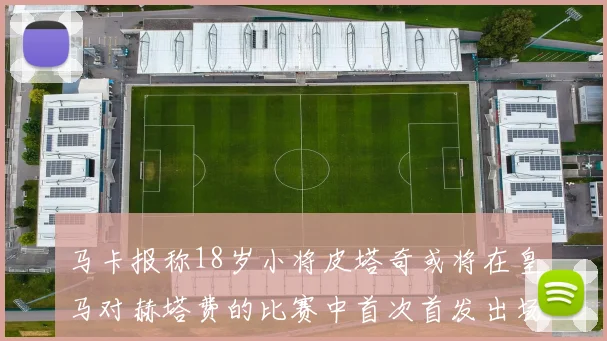马卡报称18岁小将皮塔奇或将在皇马对赫塔费的比赛中首次首发出场
